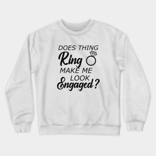 Engaged - Does this ring make look engaged? Crewneck Sweatshirt